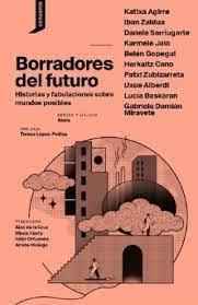 BORRADORES DEL FUTURO | 9788419490100 | AGIRRE, KATIXA/ZALDUA, IBAN/SARRIUGARTE, DANELE/JAIO EIGUREN, KARMELE/GOPEGUI, BELÉN/CANO, HARKAITZ/