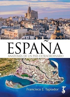 ESPAÑA ANATOMÍA DE UN PAÍS EXTRAORDINARIO | 9788419018366 | TAPIADOR, FRANCISCO J.