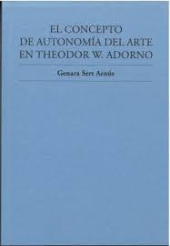 EL CONCEPTO DE AUTONOMÍA DEL ARTE EN THEODOR W. ADORNO | 9788409513307 | SERT ARNÚS, GENARA