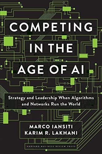 COMPETING IN THE AGE OF AI: STRATEGY AND LEADERSHIP WHEN ALGORITHMS AND NETWORKS RUN THE WORLD | 9781633697621 | MARCO IANSITI , KARIM R. LAKHANI