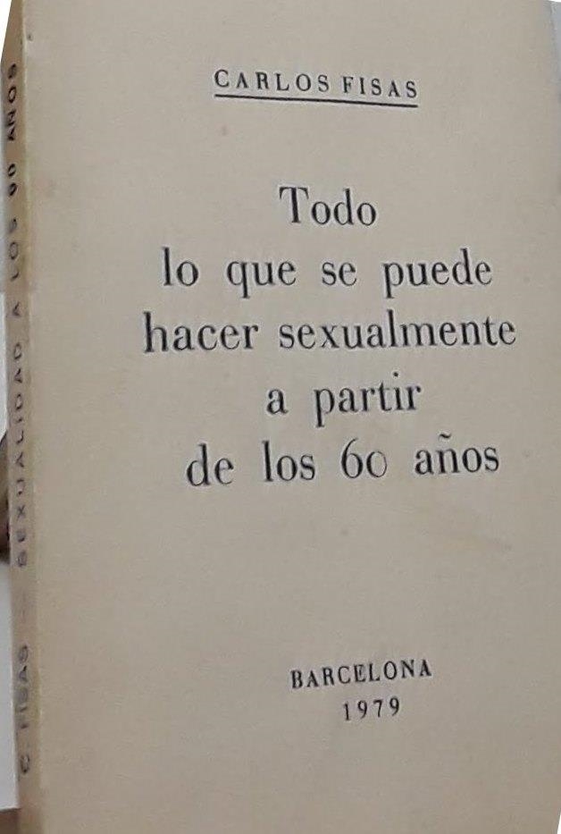 TODO LO QUE SE PUEDE HACER SEXUALMENTE A PARTIR DE LOS 60 AÑOS *** 2A MANO **** | 9999900009705 | FISAS, CARLOS