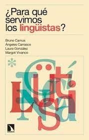 ¿PARA QUÉ SERVIMOS LOS LINGÜISTAS? | 9788413528977 | BRUNO CAMUS/CARRASCO GUTIÉRREZ, ÁNGELES/GONZÁLEZ LÓPEZ, LAURA/VIVANCO GEFAELL, MARGOT