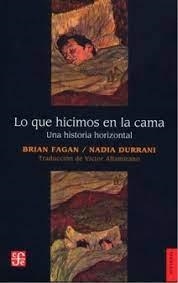 LO QUE HICIMOS EN LA CAMA - UNA HISTORIA HORIZONTA | 9786071679222 | FAGAN, BRIAN / DURRANI, NADIA