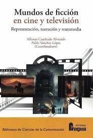 MUNDOS DE FICCIÓN EN CINE Y TELEVISIÓN: REPRESENTACIÓN, NARRACIÓN Y TRANSMEDIA. | 9788470747366 | CUADRADO ALVARADO, ALFONSO/SANCHEZ LOPEZ, PABLO