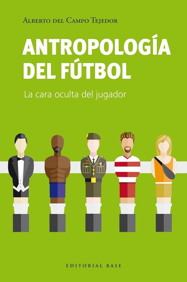 ANTROPOLOGÍA DEL FÚTBOL. LA CARA OCULTA DEL JUGADOR | 9788410043275 | DEL CAMPO TEJEDOR, ALBERTO