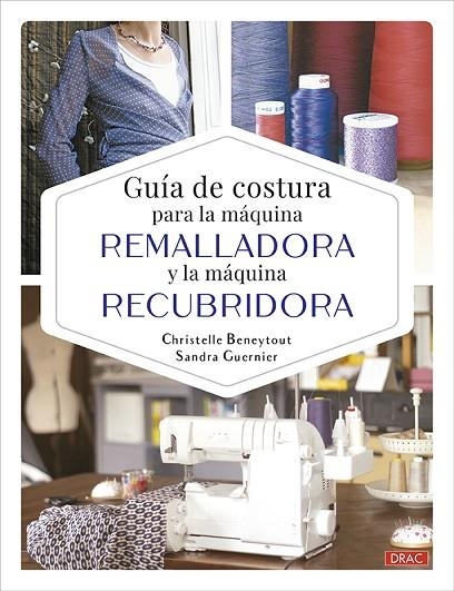 GUÍA DE COSTURA PARA LA MÁQUINA REMALLADORA Y LA MÁQUINA RECUBRIDORA | 9788498747737 | BENEYTOUT, CHRISTELLE/GUERNIER, SANDRA