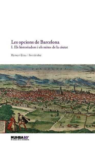 LES OPCIONS DE BARCELONA. 1. ELS HISTORIADORS I ELS MITES DE LA CIUTAT | 9788491565246 | GRAU I FERNÁNDEZ, RAMON