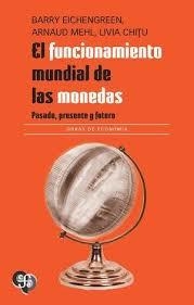 EL FUNCIONAMIENTO MUNDIAL DE LAS MONEDAS. PASADO, | 9786071683236 | EICHENGREEN, BARRY