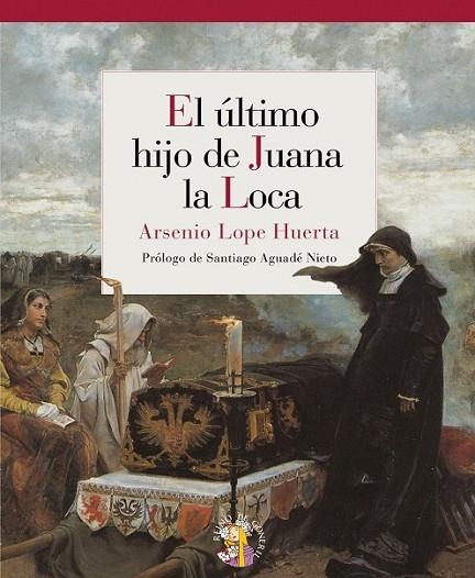 EL ÚLTIMO HIJO DE JUANA LA LOCA | 9788493692940 | ARSENIO LOPE HUERTA